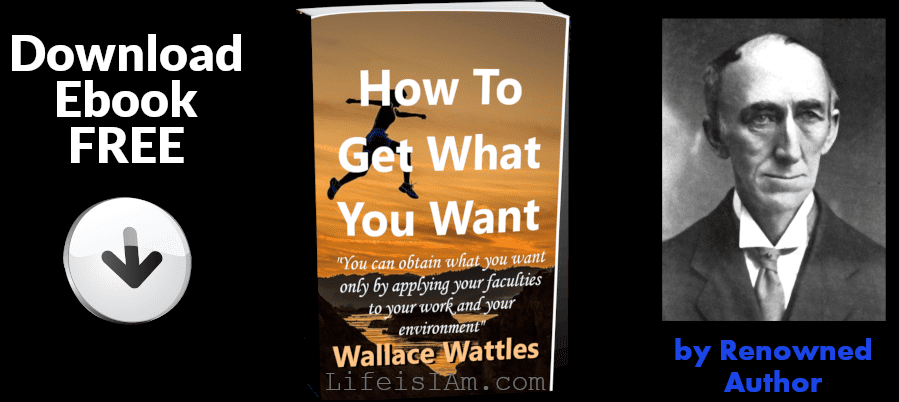 How To Get What You Want By Wallace Wattles - Life is I Am